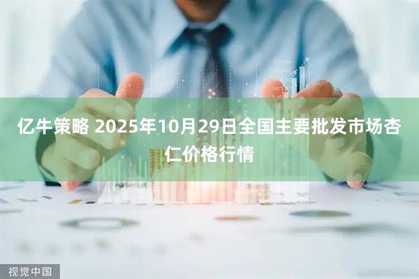 亿牛策略 2025年10月29日全国主要批发市场杏仁价格行情